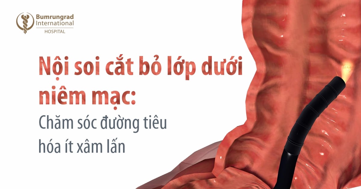 Nội soi cắt bỏ lớp dưới niêm mạc: Chăm sóc đường tiêu hóa ít xâm lấn