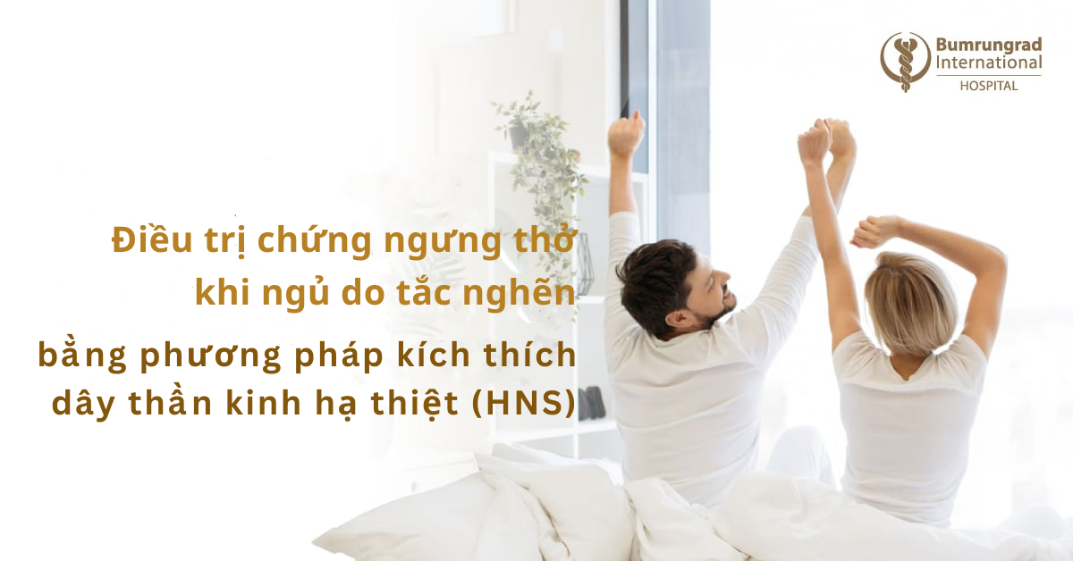 Điều trị chứng ngưng thở khi ngủ do tắc nghẽn bằng phương pháp kích thích dây thần kinh hạ thiệt (HNS)