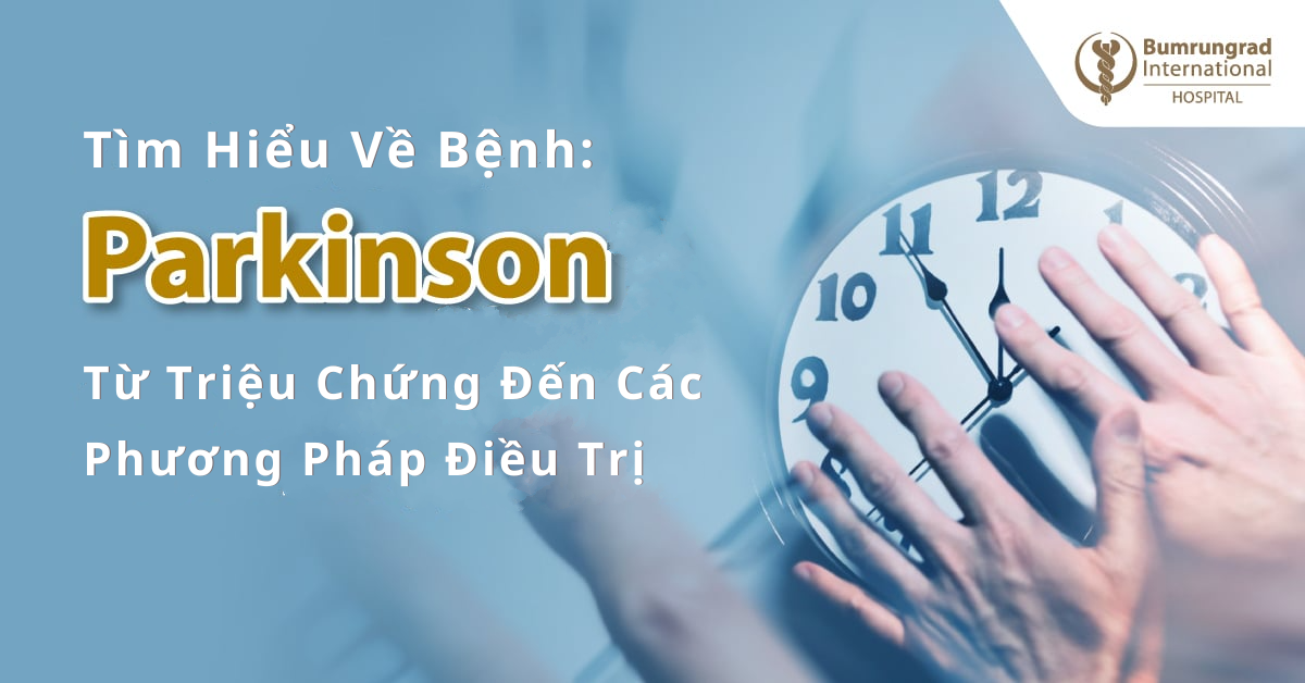 Tìm Hiểu Về Bệnh Parkinson: Từ Triệu Chứng Đến Các Phương Pháp Điều Trị