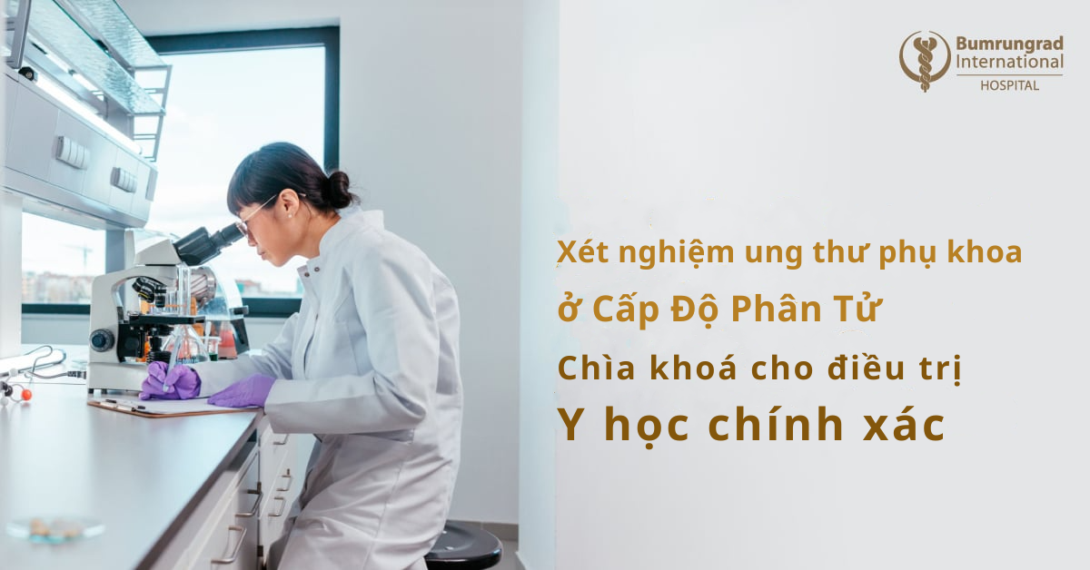 Xét nghiệm Ung thư Phụ khoa ở cấp độ Phân tử – Chìa khóa cho Điều trị Y học Chính xác