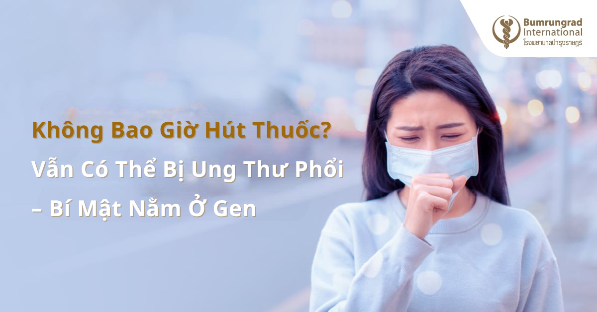 Không Bao Giờ Hút Thuốc? Vẫn Có Thể Bị Ung Thư Phổi – Bí Mật Nằm Ở Gen