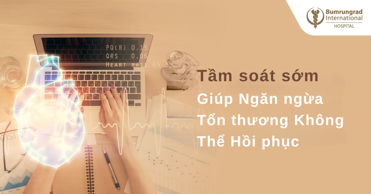 Tầm soát sớm Giúp Ngăn ngừa Tổn thương Không Thể Hồi phục
